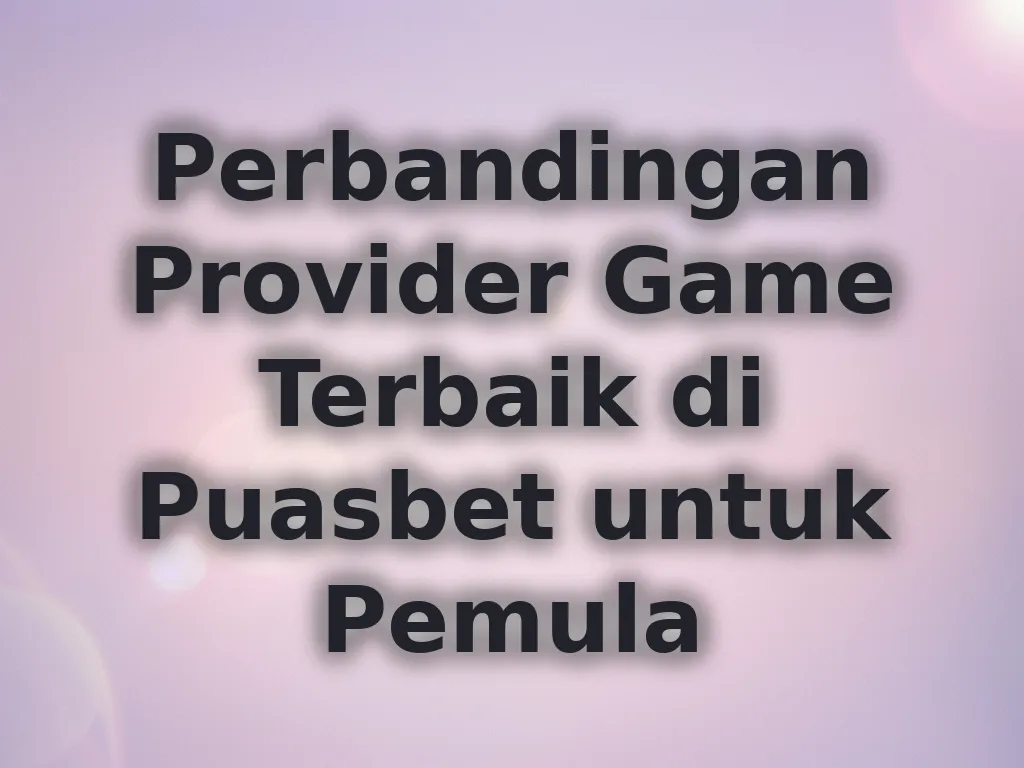Perbandingan Provider Game Terbaik di Puasbet untuk Pemula