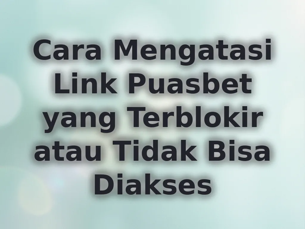 Cara Mengatasi Link Puasbet yang Terblokir atau Tidak Bisa Diakses
